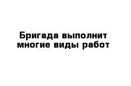 Бригада выполнит многие виды работ